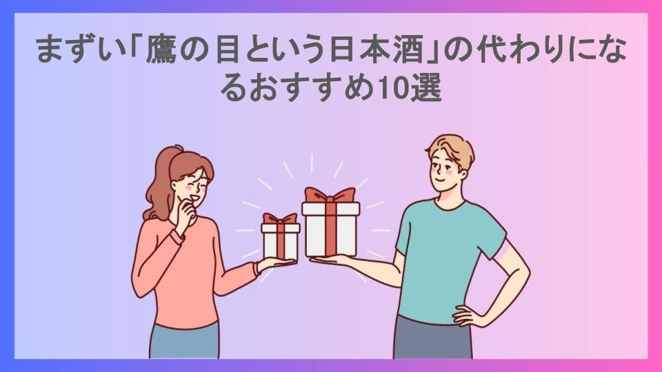 まずい「鷹の目という日本酒」の代わりになるおすすめ10選